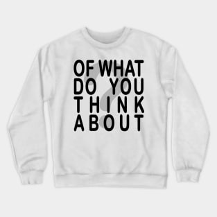 Of what do you think about? Crewneck Sweatshirt